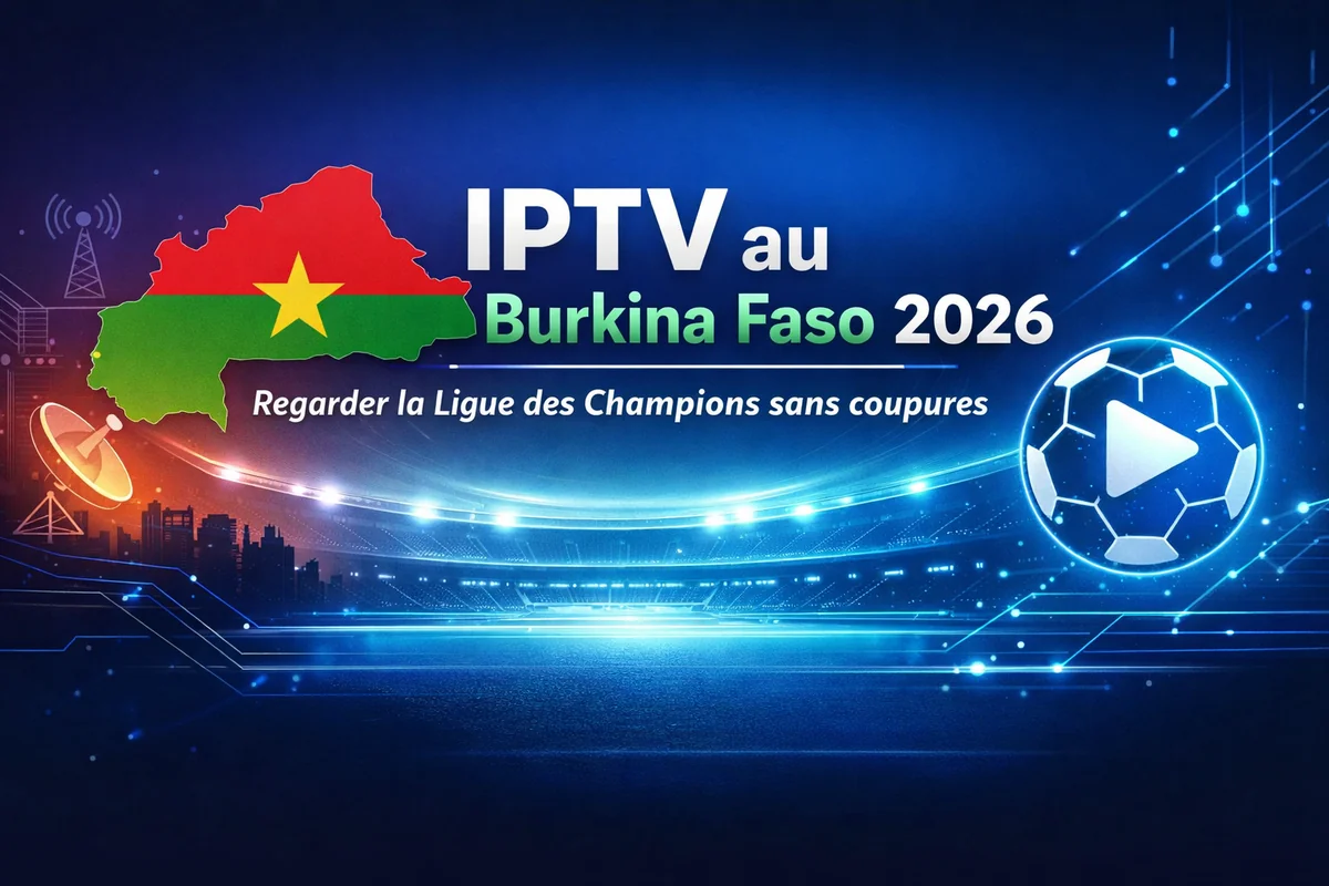 IPTV Burkina Faso 2026 - regarder la Ligue des Champions sans coupures